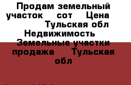 Продам земельный участок 15 сот. › Цена ­ 150 000 - Тульская обл. Недвижимость » Земельные участки продажа   . Тульская обл.